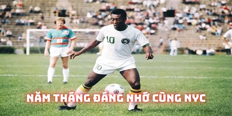 Năm tháng thi đấu tại NYC đáng nhớ của Pele