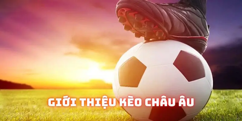 Nội dung khái niệm kèo Châu Âu